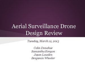 Aerial Surveillance Drone Design Review Tuesday March 12