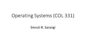 Operating Systems COL 331 Smruti R Sarangi Outline