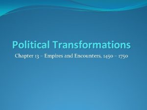 Political Transformations Chapter 13 Empires and Encounters 1450