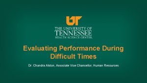 Evaluating Performance During Difficult Times Dr Chandra Alston