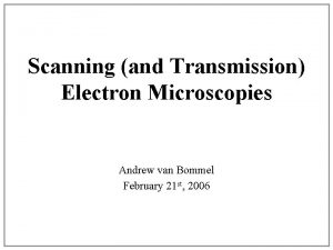 Scanning and Transmission Electron Microscopies Andrew van Bommel