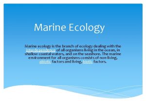 Marine Ecology Marine ecology is the branch of