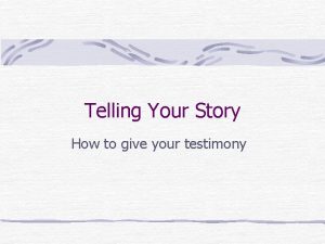 Telling Your Story How to give your testimony