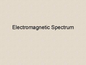 Electromagnetic Spectrum Electromagnetic Spectrum Electromagnetic Spectrum Wide range