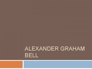 ALEXANDER GRAHAM BELL Alexander Graham Bell History Alexander