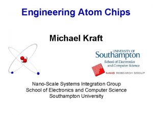 Engineering Atom Chips Michael Kraft NanoScale Systems Integration