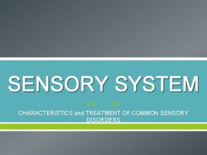 SENSORY SYSTEM CHARACTERISTICS and TREATMENT OF COMMON SENSORY