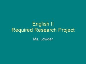 English II Required Research Project Ms Lowder Due