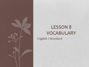 LESSON 8 VOCABULARY English I Standard 1 abut