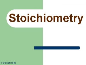 Stoichiometry D Scott CHS Stoichiometry stochio Greek for