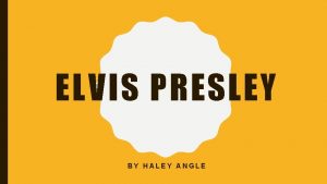 ELVIS PRESLEY BY HALEY ANGLE ELVIS FACTS Elviss