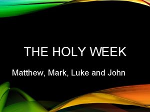 THE HOLY WEEK Matthew Mark Luke and John