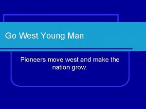 Go West Young Man Pioneers move west and