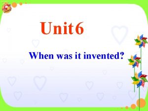 Unit 6 When was it invented Which do