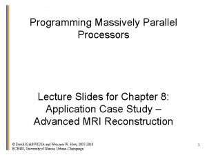 Programming Massively Parallel Processors Lecture Slides for Chapter