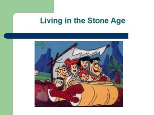 Living in the Stone Age Lithos stone Paleolithic