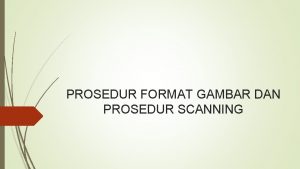 PROSEDUR FORMAT GAMBAR DAN PROSEDUR SCANNING Pengertian Scanner