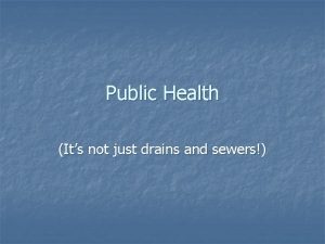 Public Health Its not just drains and sewers