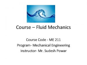 Course Fluid Mechanics Course Code ME 211 Program