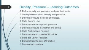 1 Density Pressure Learning Outcomes Define density and