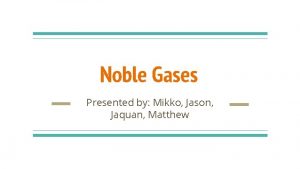 Noble Gases Presented by Mikko Jason Jaquan Matthew