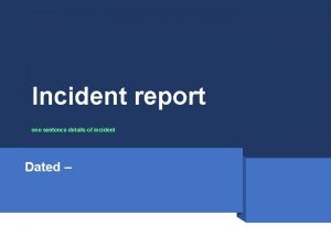 Incident report one sentence details of incident Dated