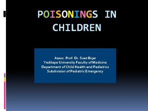 POISONINGS IN CHILDREN Assoc Prof Dr Suat Bier