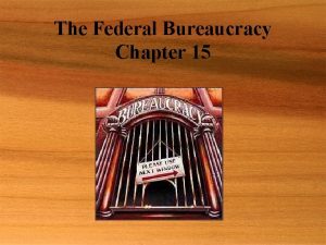 The Federal Bureaucracy Chapter 15 Bureaucracy The agencies