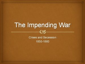 The Impending War Crises and Secession 1850 1860