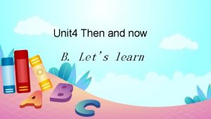 Unit 4 Then and now B Lets learn