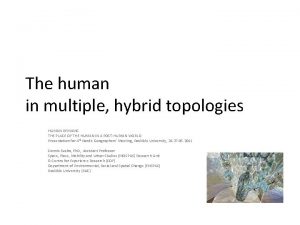 The human in multiple hybrid topologies HUMAN REMAINS