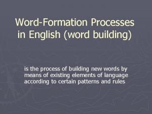 WordFormation Processes in English word building is the
