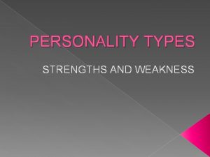 PERSONALITY TYPES STRENGTHS AND WEAKNESS EVERYONE HAS STRENGTHS