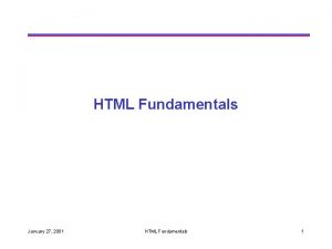 HTML Fundamentals January 27 2001 HTML Fundamentals 1