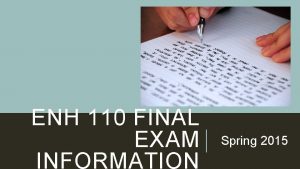 ENH 110 FINAL EXAM INFORMATION Spring 2015 FINAL