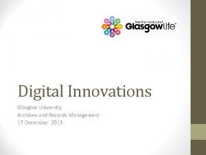 Digital Innovations Glasgow University Archives and Records Management