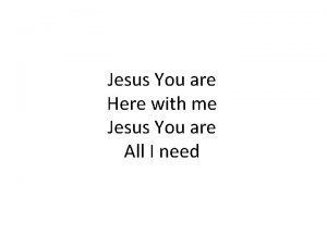 Jesus You are Here with me Jesus You
