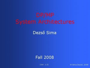 DPMP System Architectures Dezs Sima Fall 2008 Ver