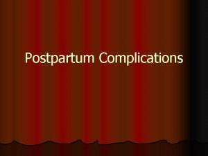 Postpartum Complications Postpartum Complications Postpartum Hemorrhage PPH Leading