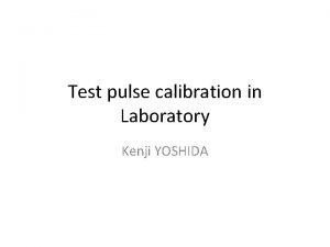 Test pulse calibration in Laboratory Kenji YOSHIDA Calibration