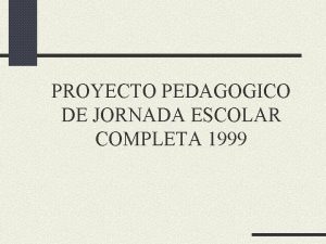 PROYECTO PEDAGOGICO DE JORNADA ESCOLAR COMPLETA 1999 JUSTIFICACION