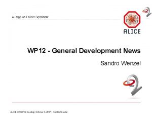 WP 12 General Development News Sandro Wenzel ALICE