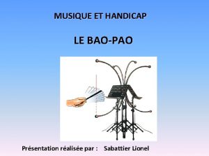 MUSIQUE ET HANDICAP LE BAOPAO Prsentation ralise par