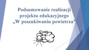 Podsumowanie realizacji projektu edukacyjnego W poszukiwaniu powietrza Opis