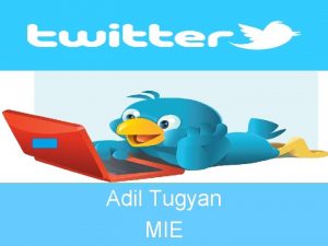 Adil Tugyan MIE General Descriptions What is twitter