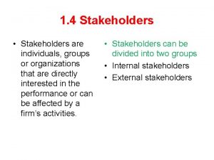 1 4 Stakeholders Stakeholders are individuals groups or