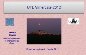 UTL Vimercate 2012 Stefano Covino INAF Osservatorio Astronomico