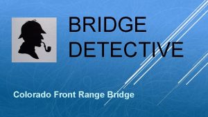 BRIDGE DETECTIVE Colorado Front Range Bridge Good practice