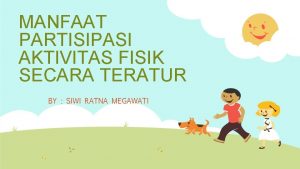 MANFAAT PARTISIPASI AKTIVITAS FISIK SECARA TERATUR BY SIWI