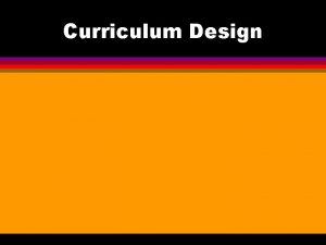 Curriculum Design Design l the arrangement of the